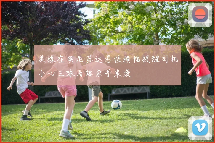 美媒在明尼苏达悬挂横幅提醒司机小心三球马路杀手来袭