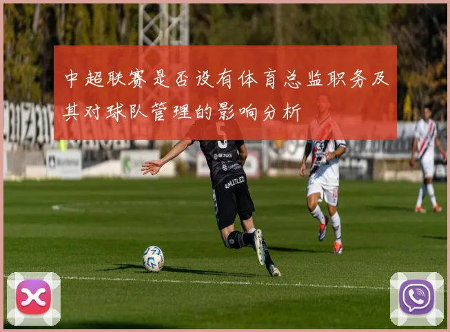 中超联赛是否设有体育总监职务及其对球队管理的影响分析